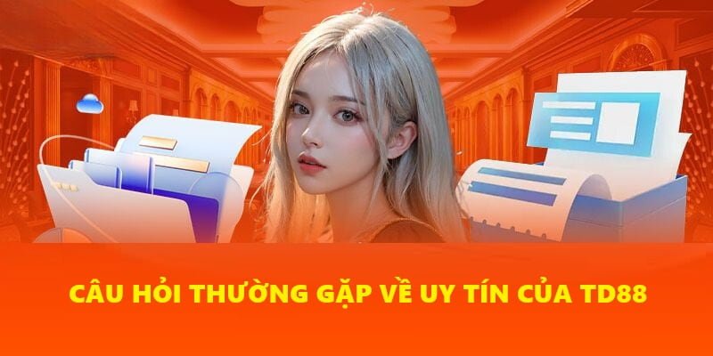 Những thắc mắc phổ biến về uy tín của TD88